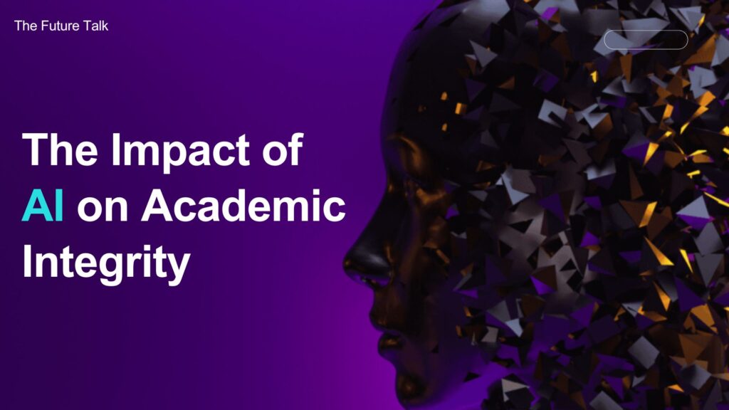 The Impact of AI on Academic Integrity_The Future Talk