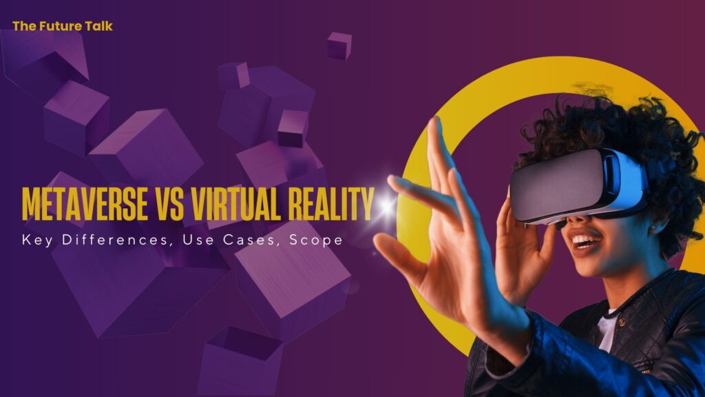 Metaverse vs Virtual Reality_The Future Talk